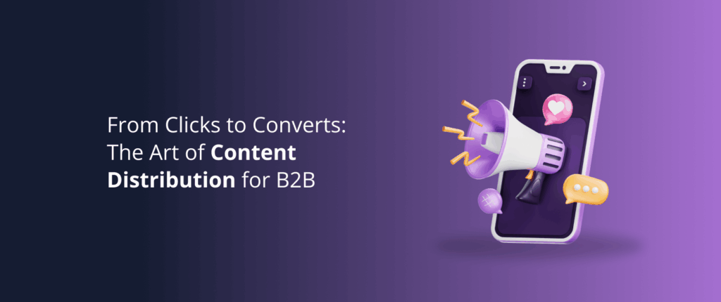 From Clicks to Converts: The Art of Content Distribution for B2B
