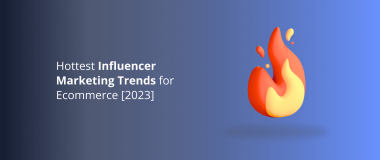 Hottest Influencer Marketing Trends for Ecommerce [2023]