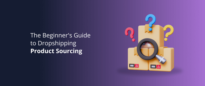 The Beginner's Guide to Dropshipping Product Sourcing