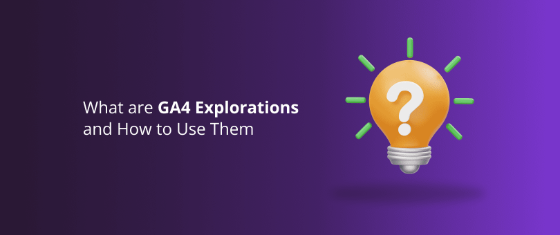 What are GA4 Explorations and How to Use Them