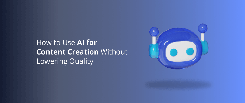 How to Use AI for Content Creation Without Lowering Quality