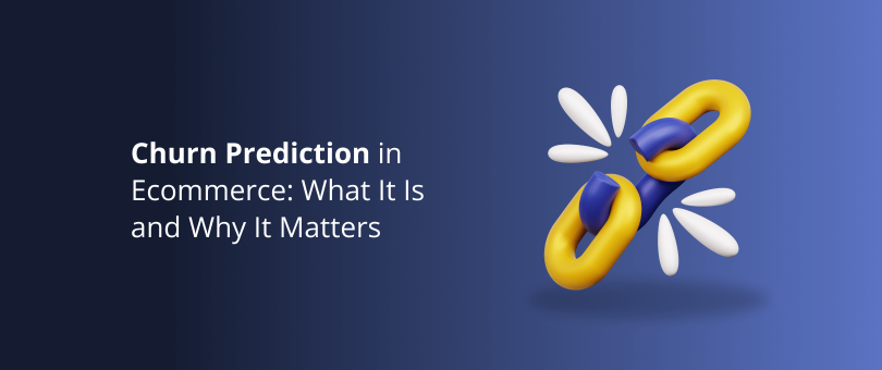Churn Prediction in Ecommerce_ What It Is and Why It Matters