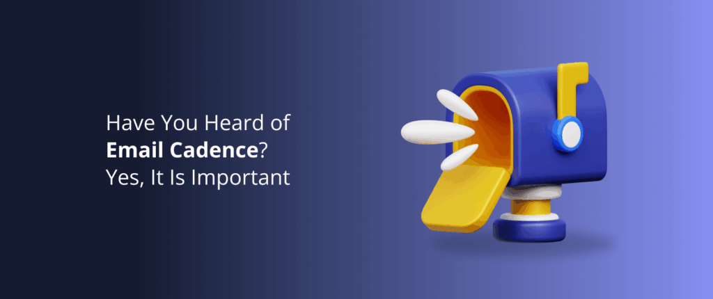 Have You Heard of Email Cadence? Yes, It Is Important