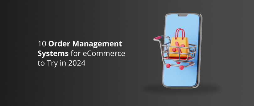 10 Order Management Systems for eCommerce to Try in 2024