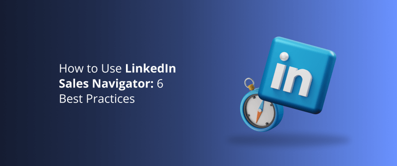 How to Use LinkedIn Sales Navigator 6 Best Practices