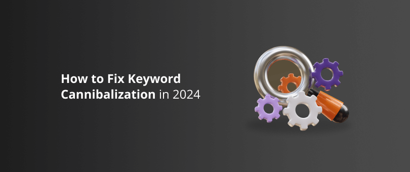 How to Fix Keyword Cannibalization in 2024
