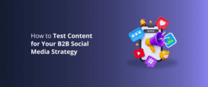 How to Test Content for Your B2B Social Media Strategy