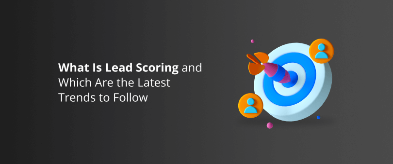What Is Lead Scoring and Which Are the Latest Trends to Follow