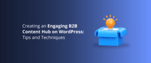 Creating an Engaging B2B Content Hub on WordPress: Tips and Techniques