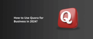How to Use Quora for Business in 2024?