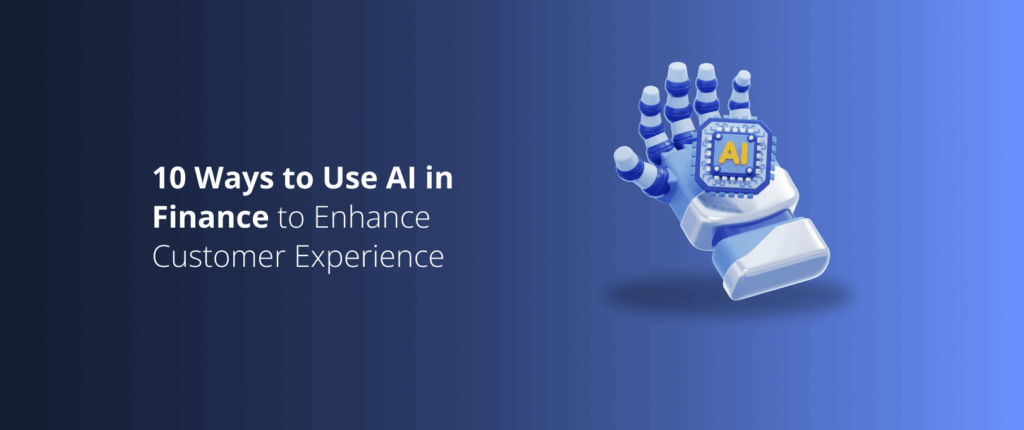 10 Ways to Use AI in Finance to Enhance Customer Experience