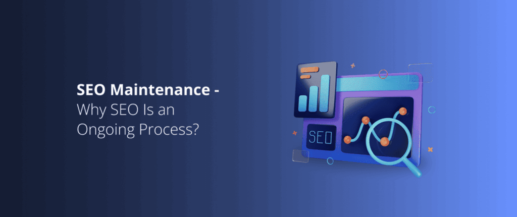 SEO Maintenance – Why SEO Is an Ongoing Process?