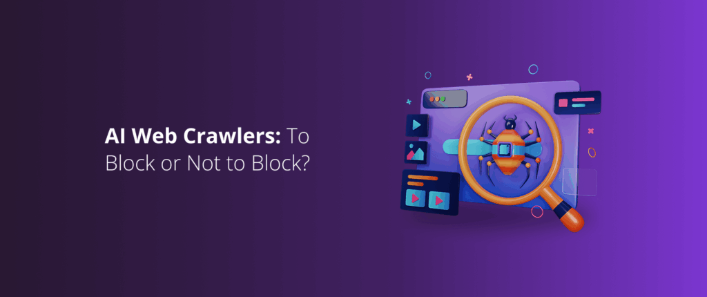 AI Web Crawlers: To Block or Not to Block?