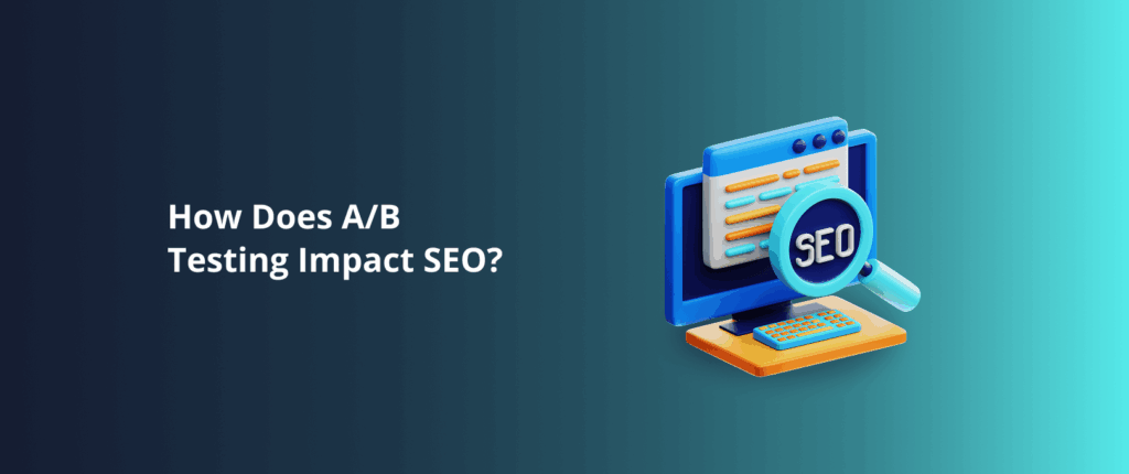 How Does A/B Testing Impact SEO?