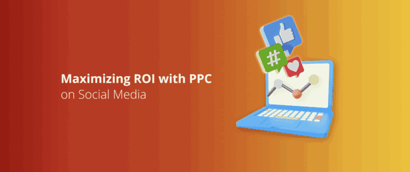 Maximizing ROI with PPC on Social Media