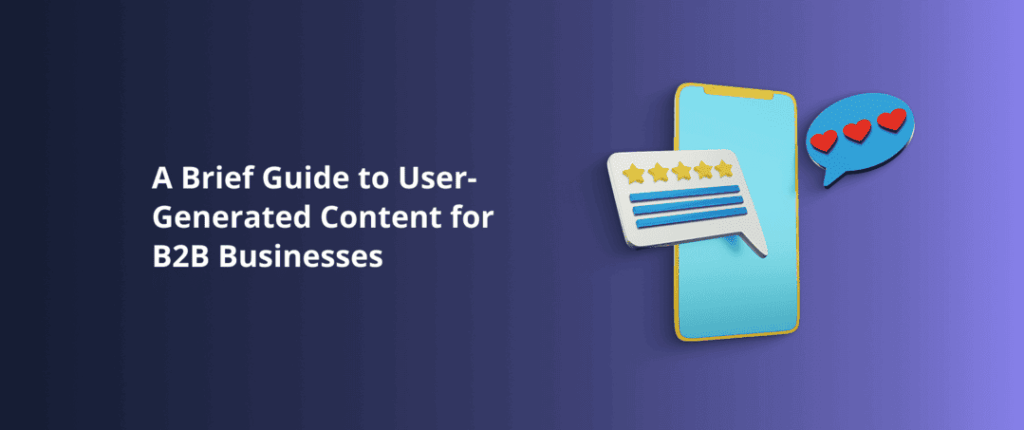 A Brief Guide to User-Generated Content for B2B Businesses