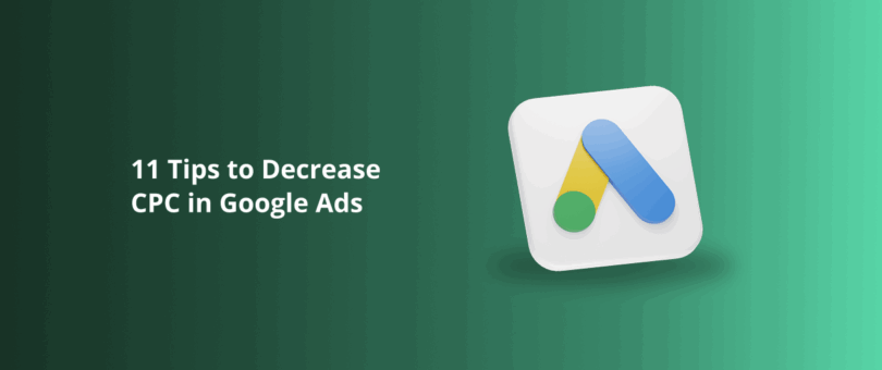 11 Tips to Decrease CPC in Google Ads