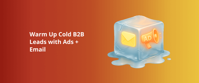 Warm Up Cold B2B Leads with Ads + Email