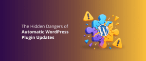 The Hidden Dangers of Automatic WordPress Plugin Updates