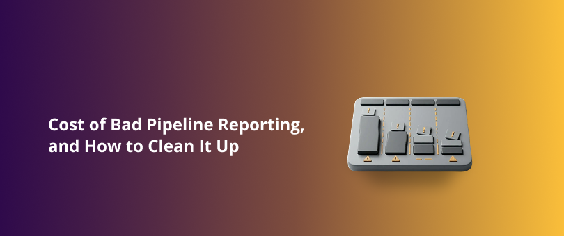Cost of Bad Pipeline Reporting, and How to Clean It Up Featured Img