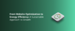 From Website Optimization to Energy Efficiency_ A Sustainable Approach to Growth Featured Img