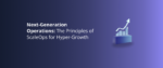 Next-Generation Operations_ The Principles of ScaleOps for Hyper-Growth - Featured Image