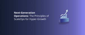 Next-Generation Operations: The Principles of ScaleOps for Hyper-Growth