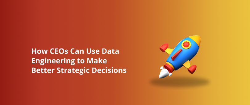 How CEOs Can Use Data Engineering to Make Better Strategic Decisions Featured Img