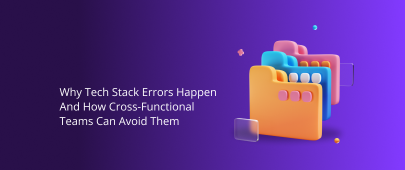 Why Tech Stack Errors Happen And How Cross-Functional Teams Can Avoid Them Featured Img