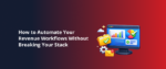 How to Automate Your Revenue Workflows Without Breaking Your Stack Featured Img