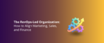 The RevOps-Led Organization_ How to Align Marketing, Sales, and Finance Featured Img