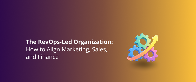 The RevOps-Led Organization_ How to Align Marketing, Sales, and Finance Featured Img