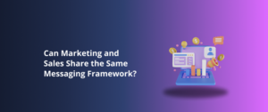 Can Marketing and Sales Share the Same Messaging Framework?