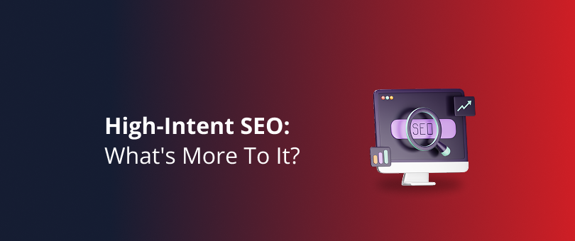 High-Intent SEO: What’s More To It?