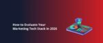 How to Evaluate Your Marketing Tech Stack in 2026 Featured Img