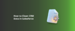 How to Clean CRM Data in Salesforce Featured Img