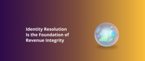 Identity Resolution Is the Foundation of Revenue Integrity