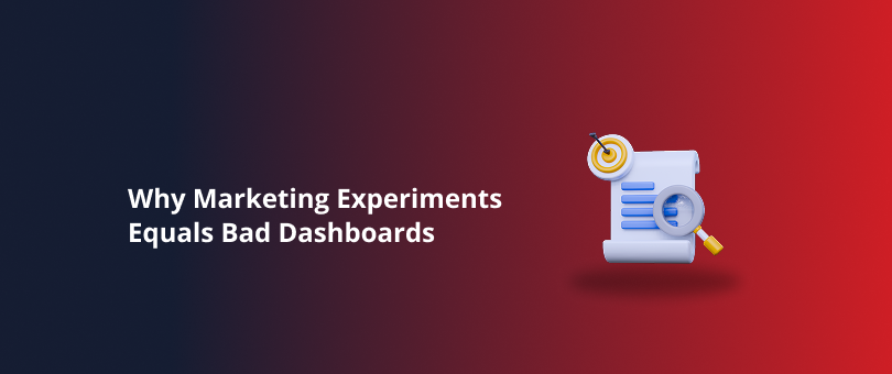 Why Marketing Experiments Equals Bad Dashboards Featured Img