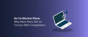 Why Go-To-Market Plans Die on Contact With Competitors
