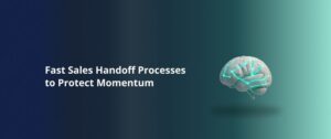 Fast Sales Handoff Processes to Protect Momentum