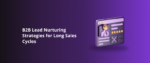 B2B Lead Nurturing Strategies for Long Sales Cycles Featured Img