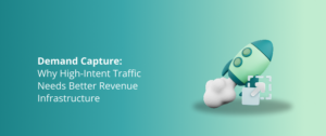 Demand Capture: Why High-Intent Traffic Needs Better Revenue Infrastructure