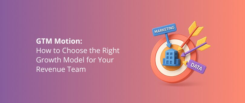 GTM Motion_ How to Choose the Right Growth Model for Your Revenue Team Featured Img