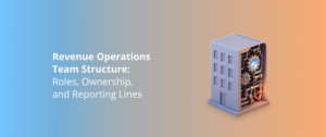 Revenue Operations Team Structure: Roles, Ownership, and Reporting Lines