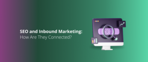 SEO and Inbound Marketing: How Are They Connected?