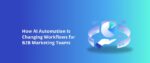 How AI Automation Is Changing Workflows for B2B Marketing Teams Featured Img