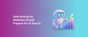 How Enterprise Websites Should Prepare for AI Search