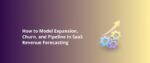 How to Model Expansion, Churn, and Pipeline In SaaS Revenue Forecasting Featured Img