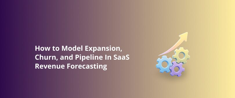 How to Model Expansion, Churn, and Pipeline In SaaS Revenue Forecasting Featured Img