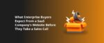 What Enterprise Buyers Expect From a SaaS Company’s Website Before They Take a Sales Call Featured Img